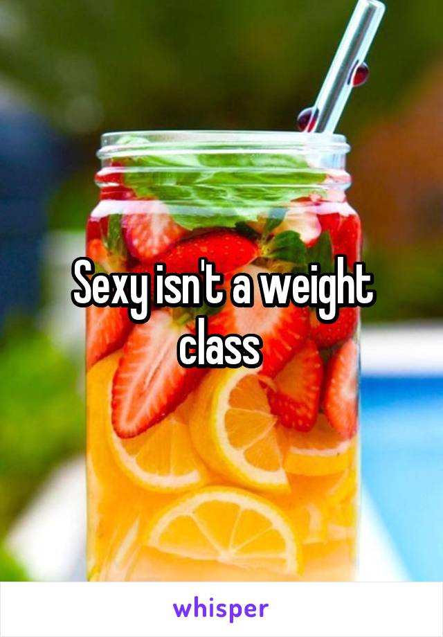 Sexy isn't a weight class 