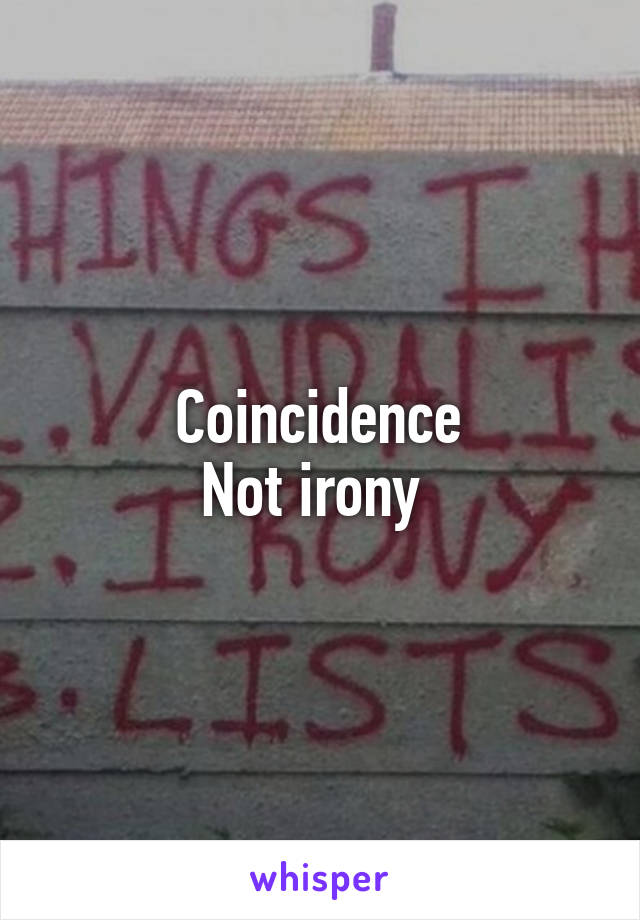 Coincidence
Not irony 
