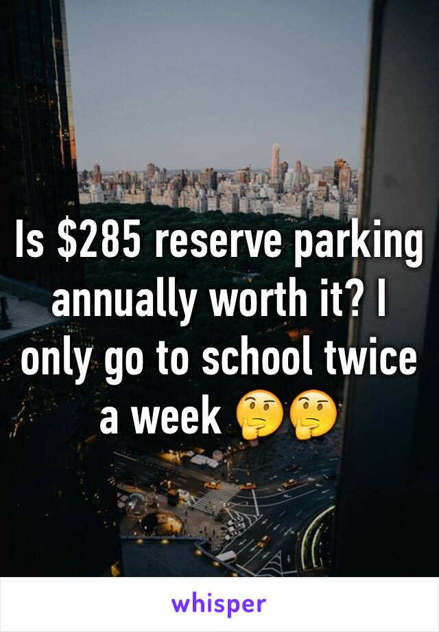 Is $285 reserve parking annually worth it? I only go to school twice a week 🤔🤔
