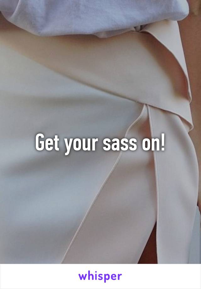 Get your sass on!