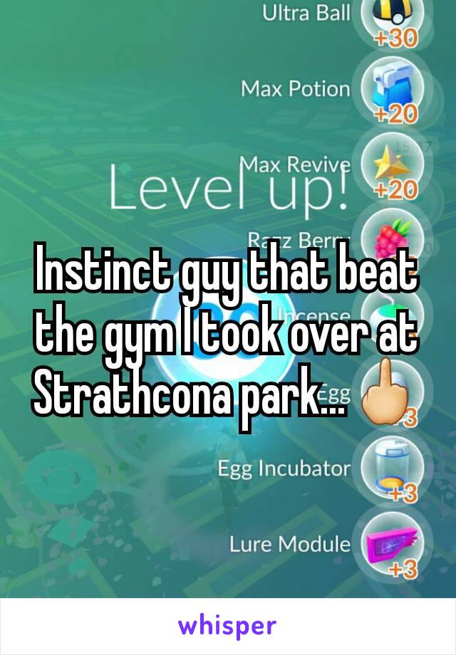Instinct guy that beat the gym I took over at Strathcona park...🖕