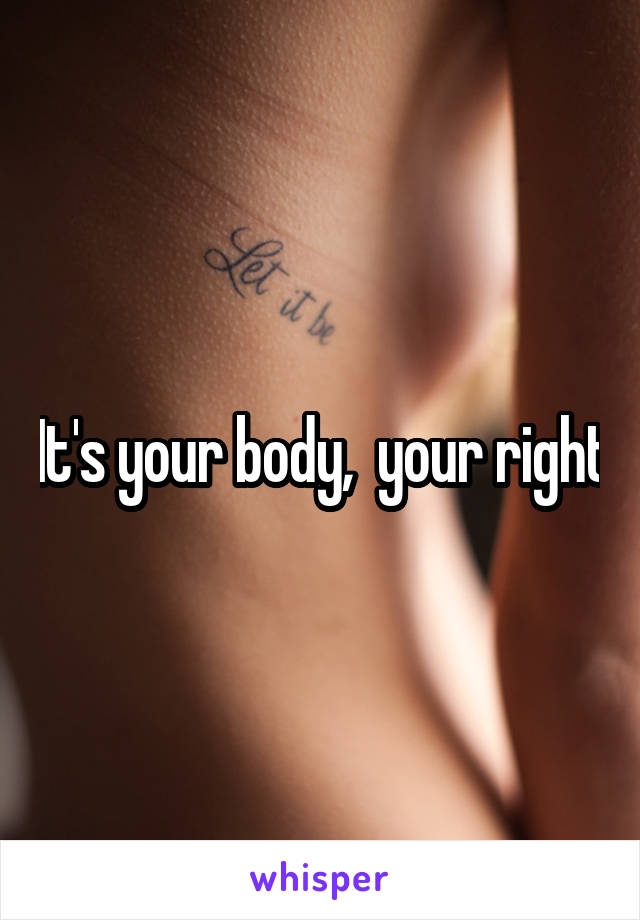 It's your body,  your right