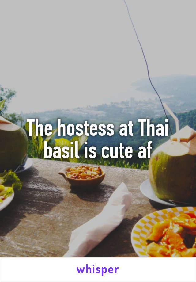 The hostess at Thai basil is cute af