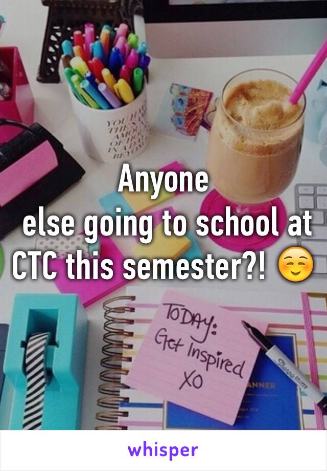Anyone
 else going to school at CTC this semester?! ☺️