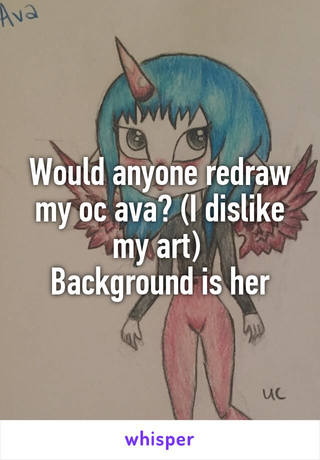 Would anyone redraw my oc ava? (I dislike my art) 
Background is her