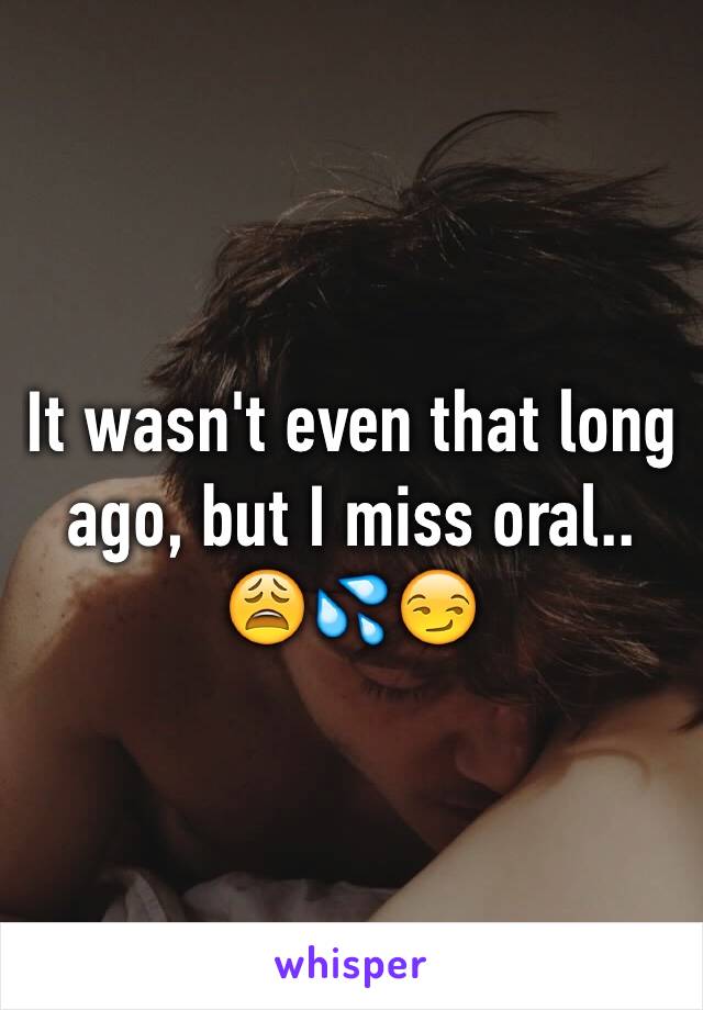 It wasn't even that long ago, but I miss oral.. 😩💦😏