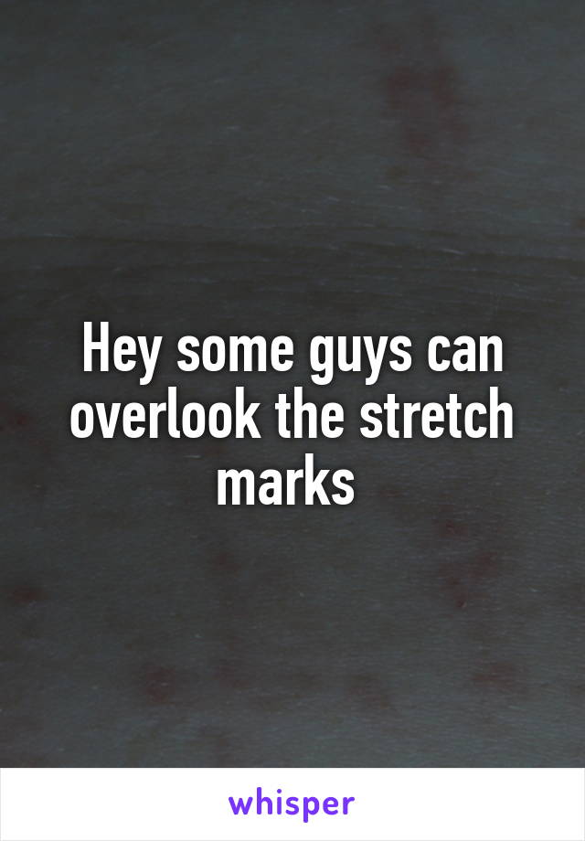 Hey some guys can overlook the stretch marks 