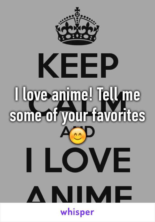 I love anime! Tell me some of your favorites 😊