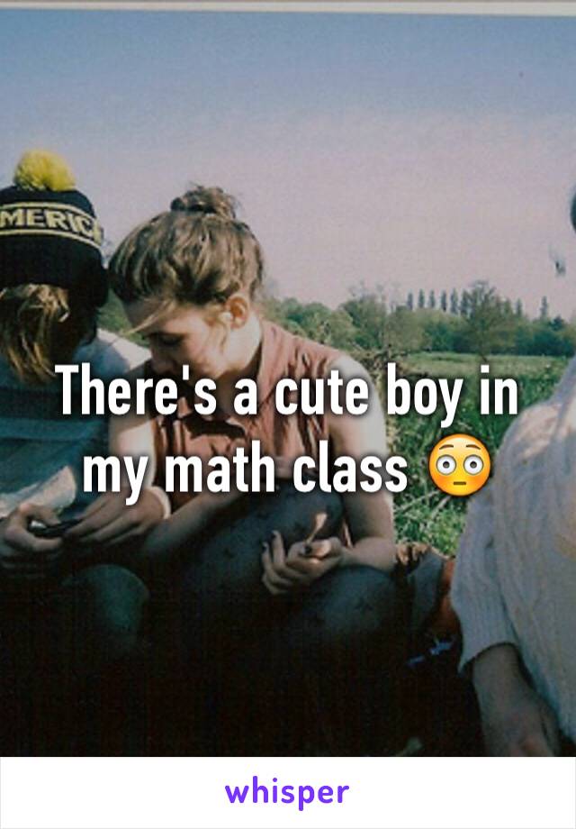 There's a cute boy in my math class 😳