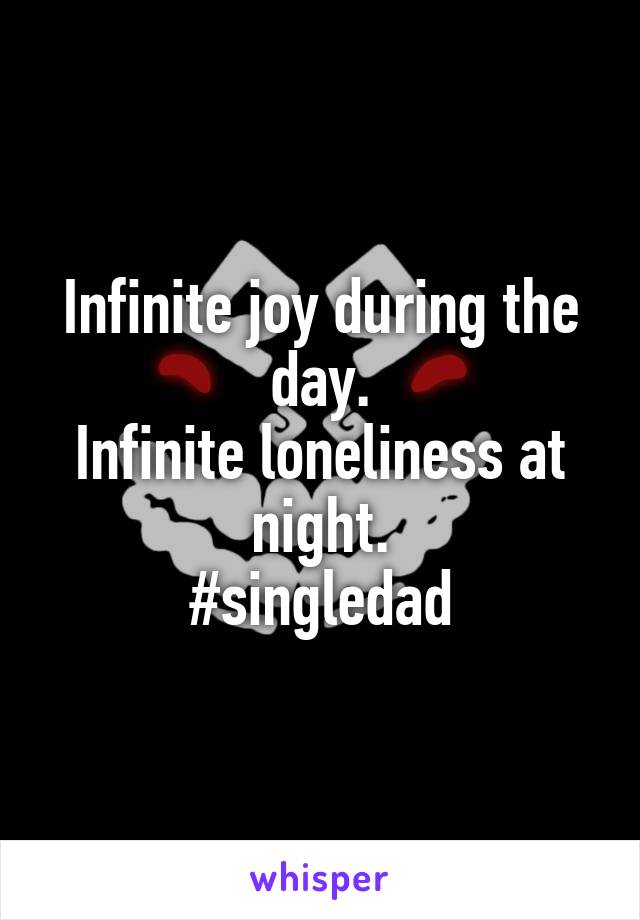 Infinite joy during the day.
Infinite loneliness at night.
#singledad
