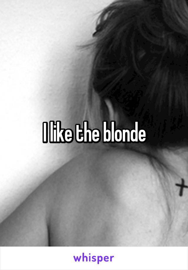 I like the blonde