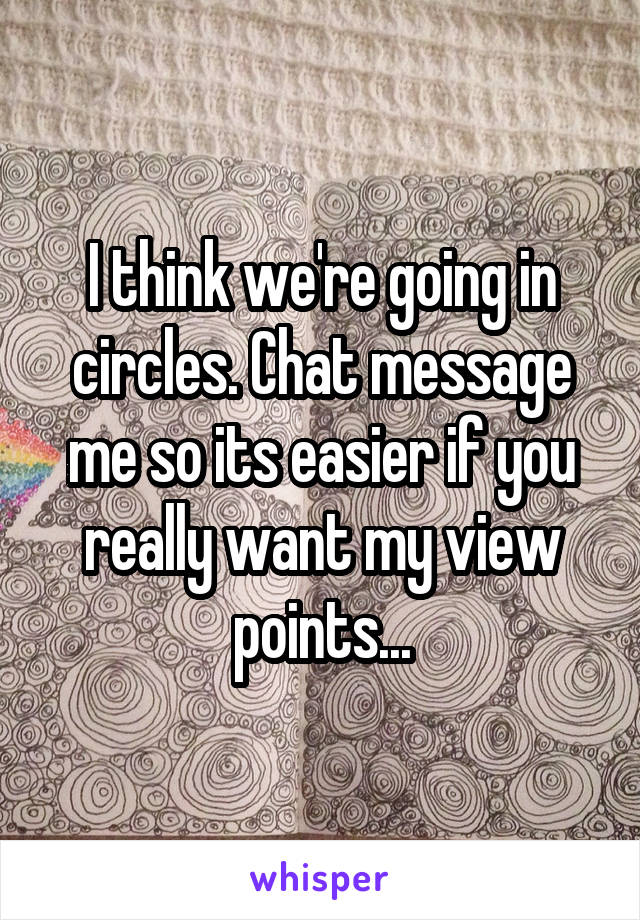 I think we're going in circles. Chat message me so its easier if you really want my view points...