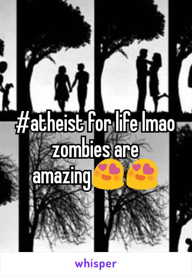 #atheist for life lmao zombies are amazing😍😍