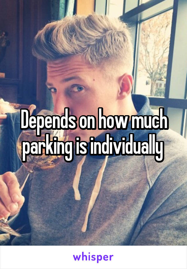 Depends on how much parking is individually 