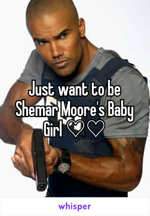Just want to be Shemar Moore's Baby Girl ♡♡