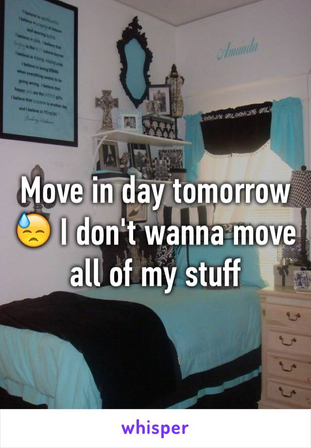 Move in day tomorrow 😓 I don't wanna move all of my stuff 