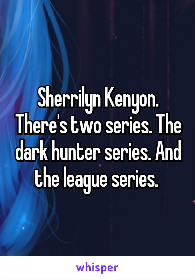 Sherrilyn Kenyon. There's two series. The dark hunter series. And the league series. 