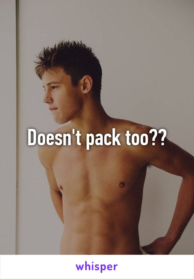 Doesn't pack too??