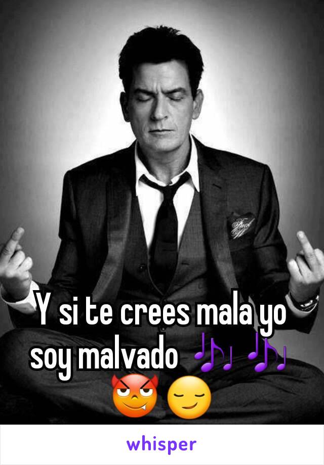 Y si te crees mala yo soy malvado 🎶🎶😈😏