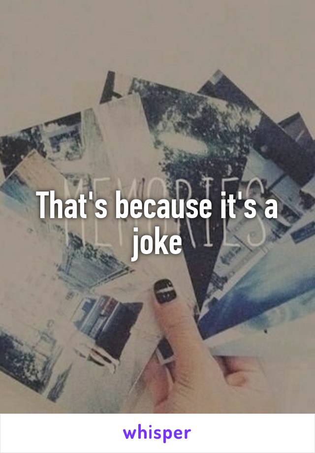 That's because it's a joke