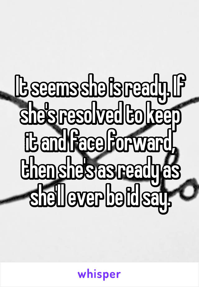 It seems she is ready. If she's resolved to keep it and face forward, then she's as ready as she'll ever be id say.