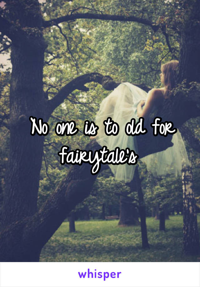 No one is to old for fairytale's 