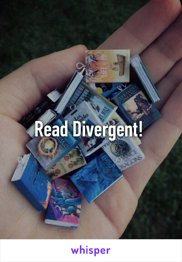 Read Divergent! 