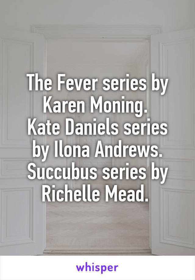 The Fever series by Karen Moning. 
Kate Daniels series by Ilona Andrews. Succubus series by Richelle Mead. 