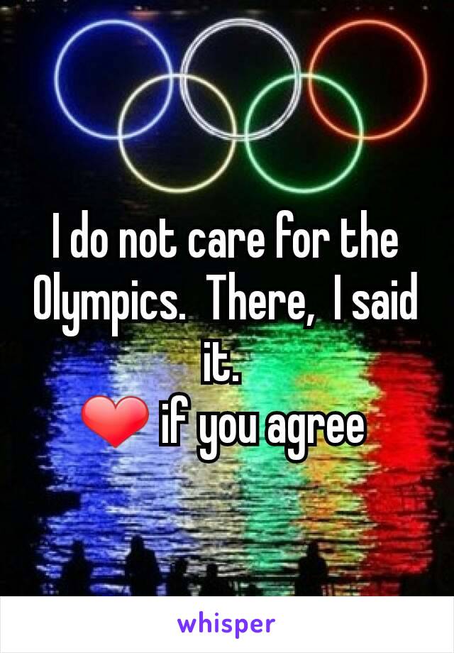 I do not care for the Olympics.  There,  I said it. 
❤️ if you agree 