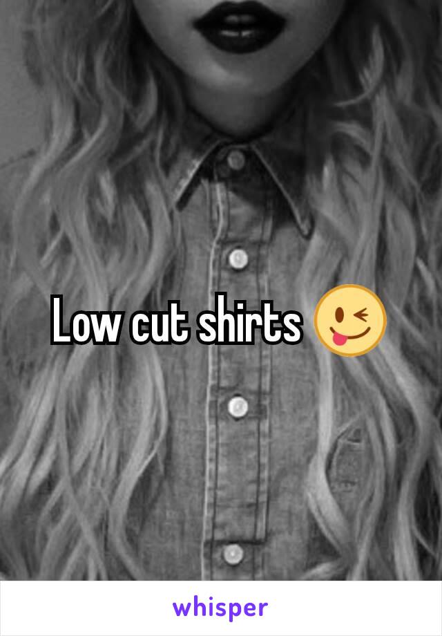 Low cut shirts 😜