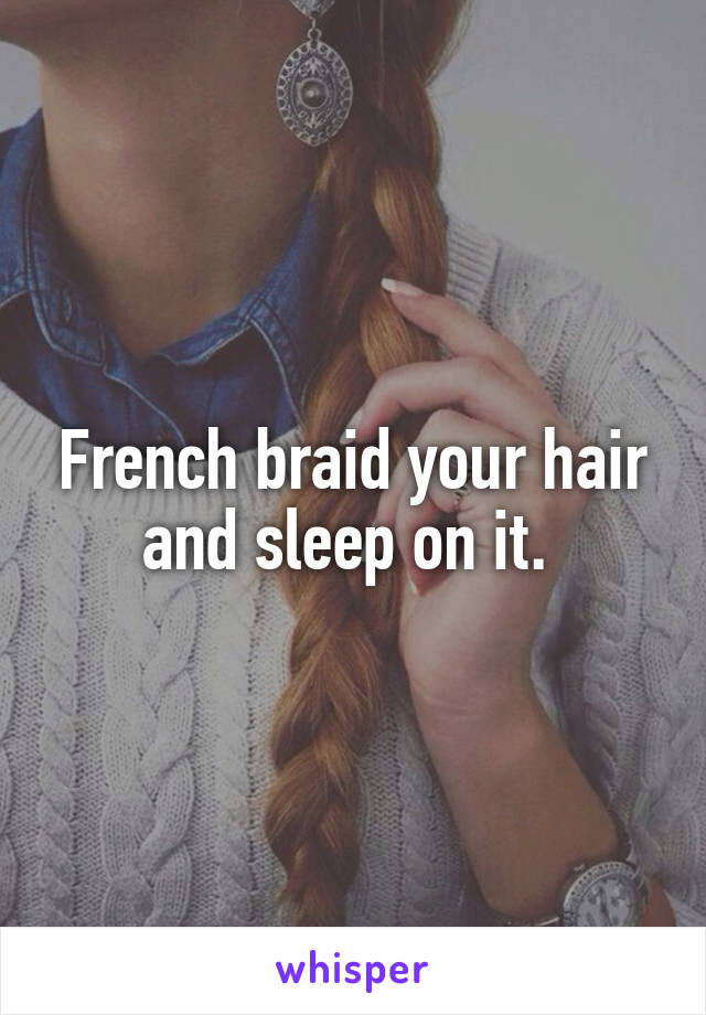 French braid your hair and sleep on it. 