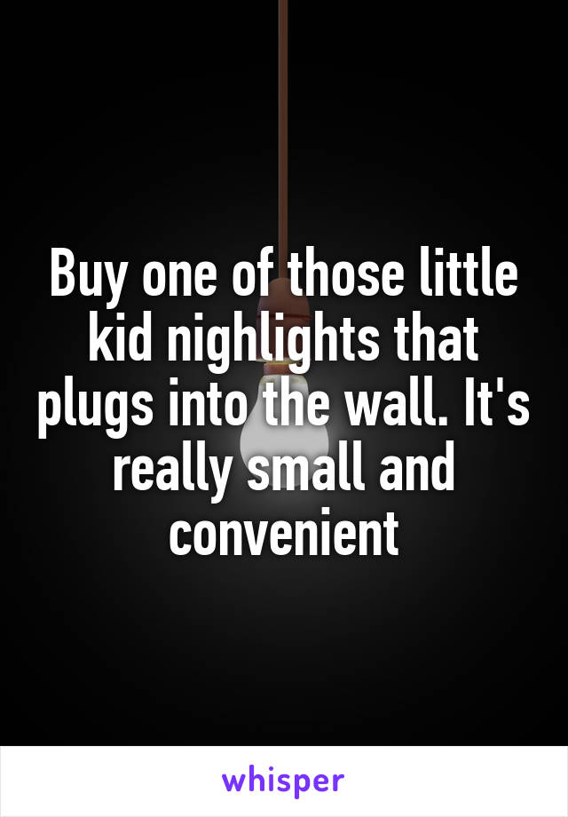 Buy one of those little kid nighlights that plugs into the wall. It's really small and convenient