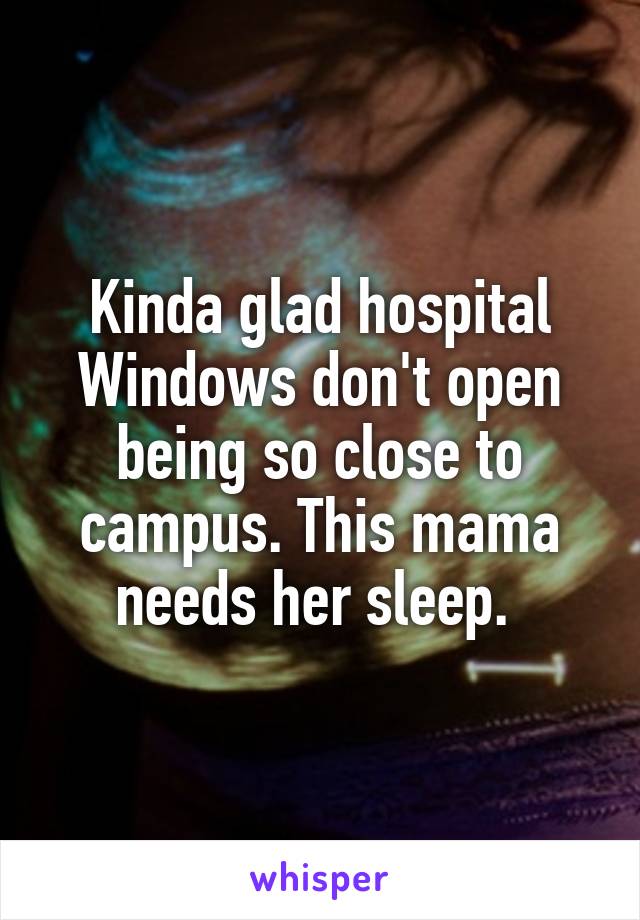 Kinda glad hospital Windows don't open being so close to campus. This mama needs her sleep. 