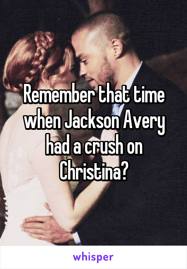 Remember that time when Jackson Avery had a crush on Christina?