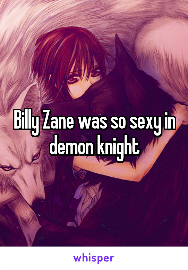 Billy Zane was so sexy in demon knight