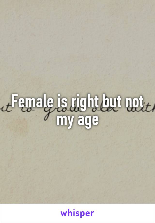 Female is right but not my age