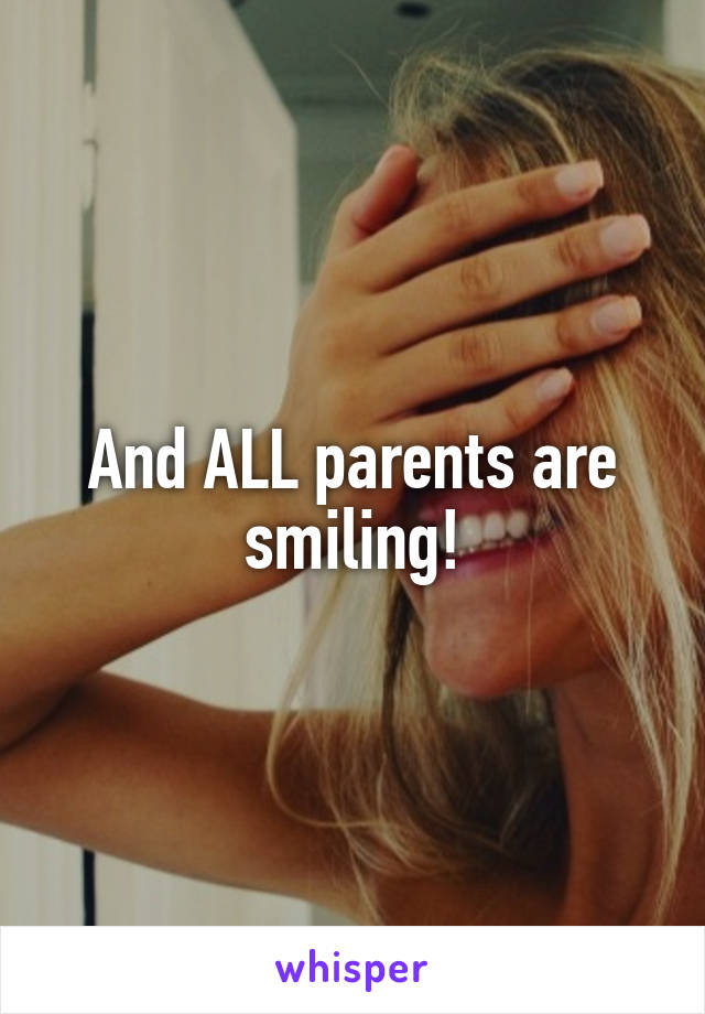 And ALL parents are smiling!