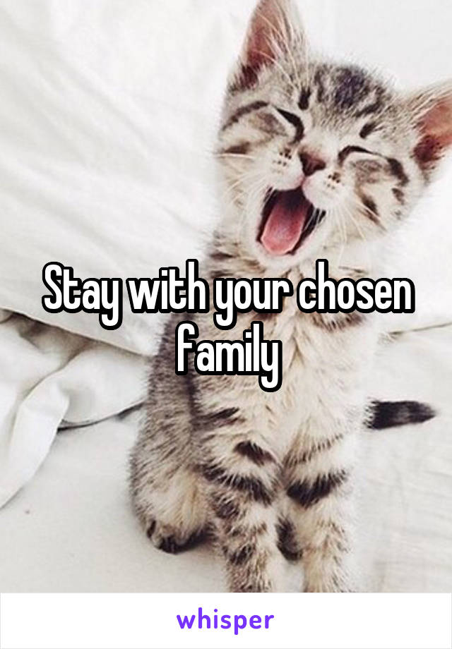Stay with your chosen family