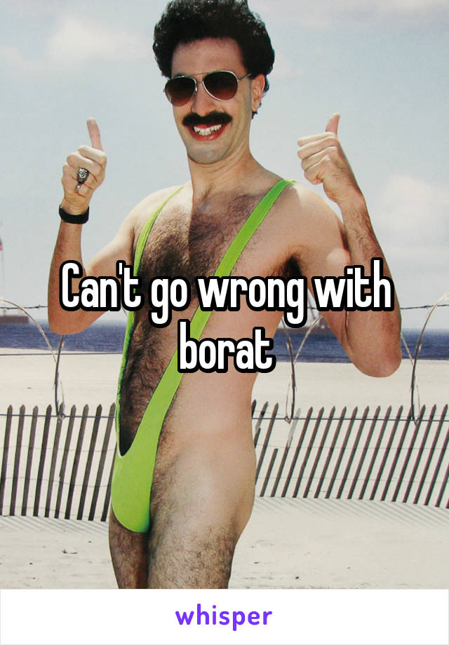 Can't go wrong with borat