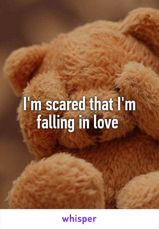 I'm scared that I'm falling in love 