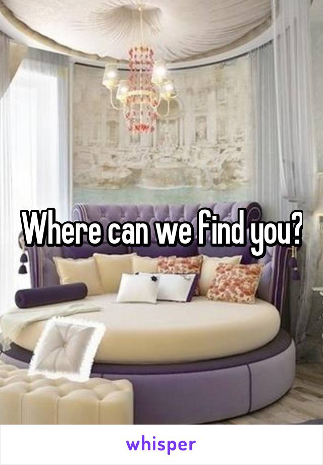 Where can we find you?