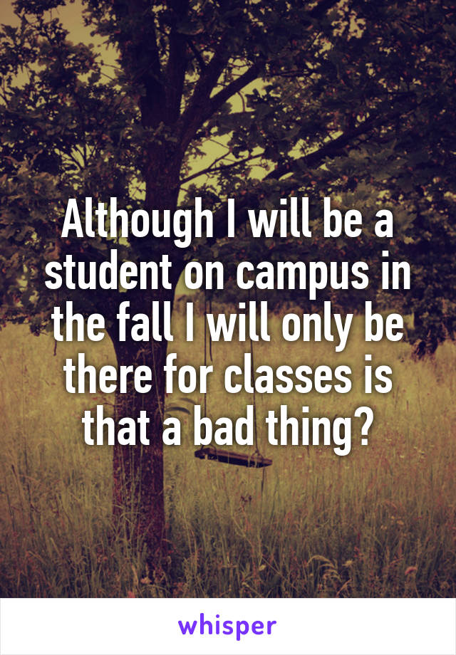 Although I will be a student on campus in the fall I will only be there for classes is that a bad thing?