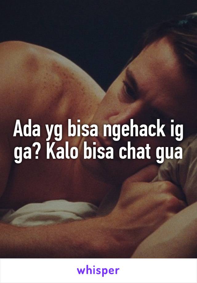 Ada yg bisa ngehack ig ga? Kalo bisa chat gua