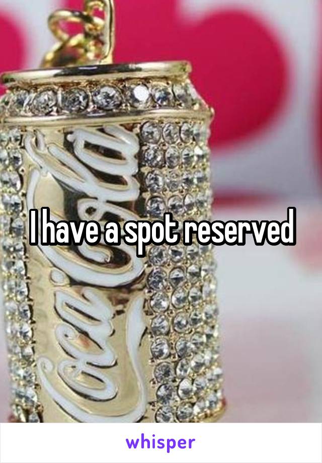 I have a spot reserved