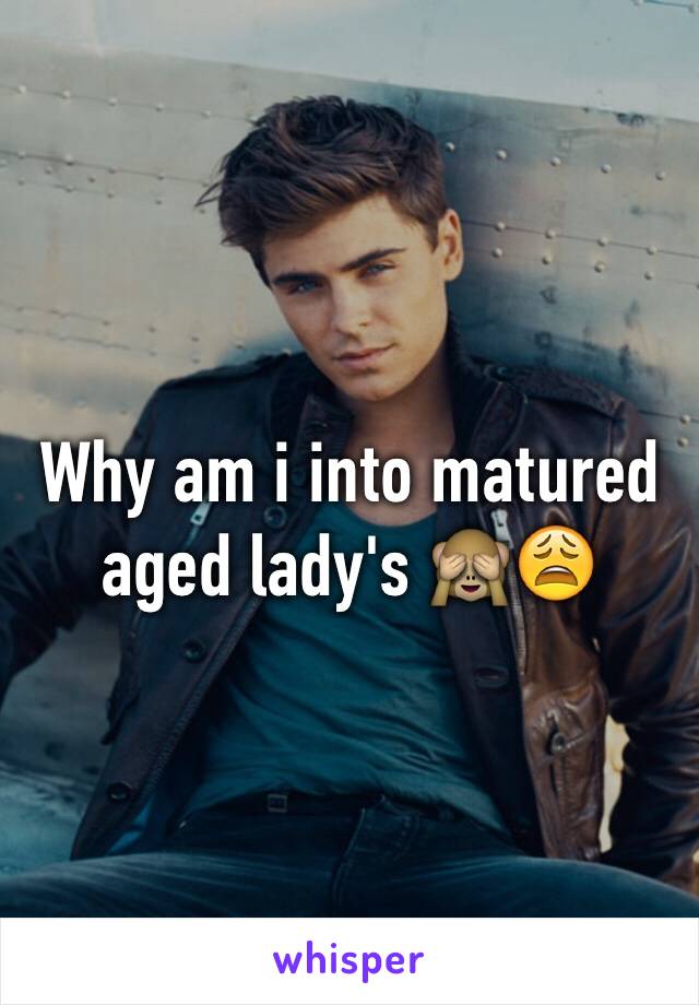 Why am i into matured aged lady's 🙈😩