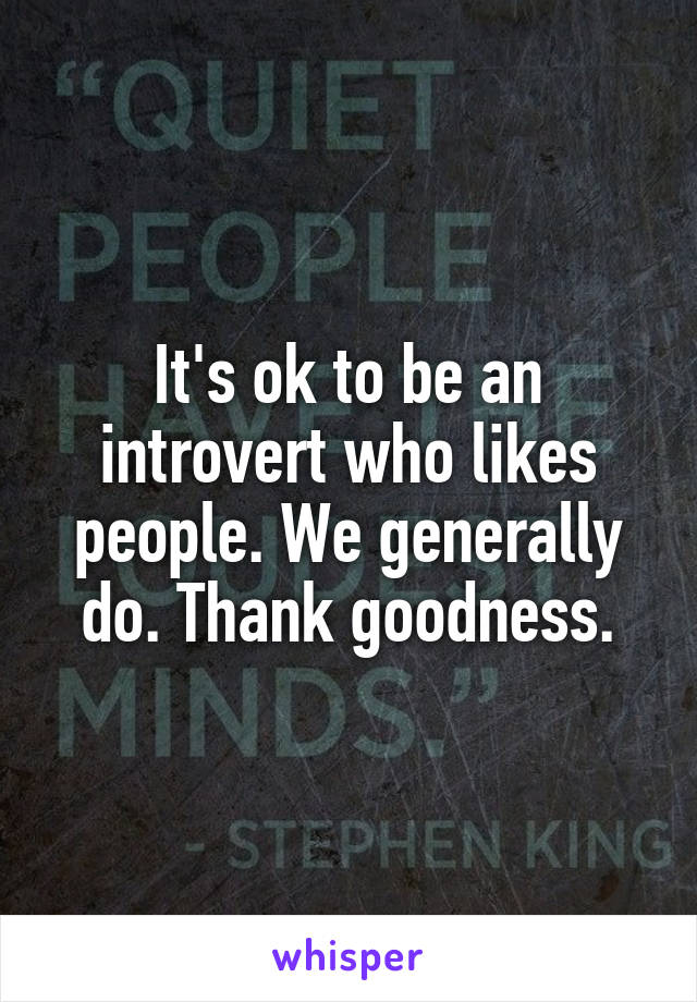 It's ok to be an introvert who likes people. We generally do. Thank goodness.