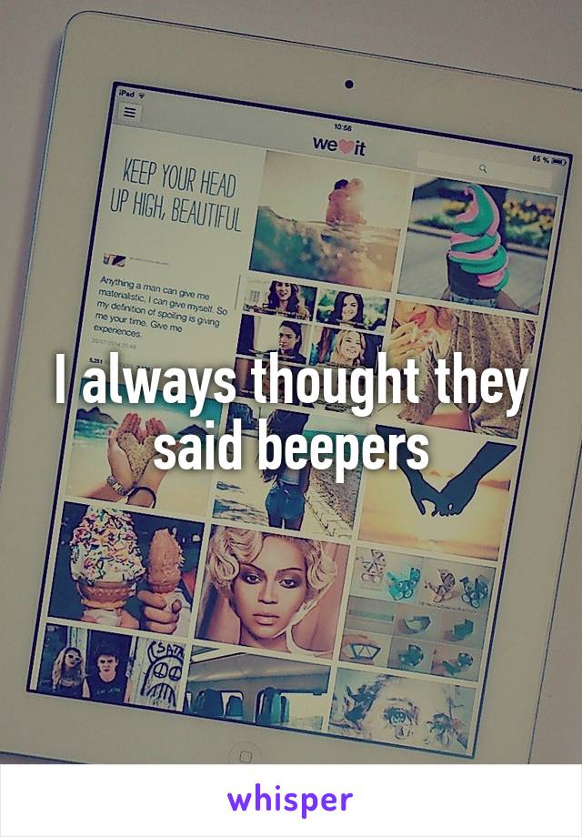 I always thought they said beepers