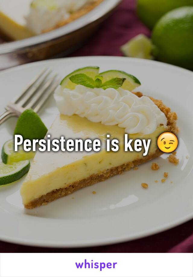 Persistence is key 😉