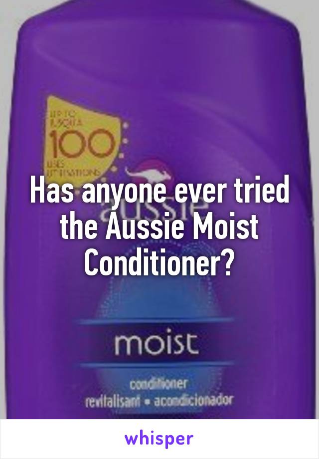 Has anyone ever tried the Aussie Moist Conditioner?