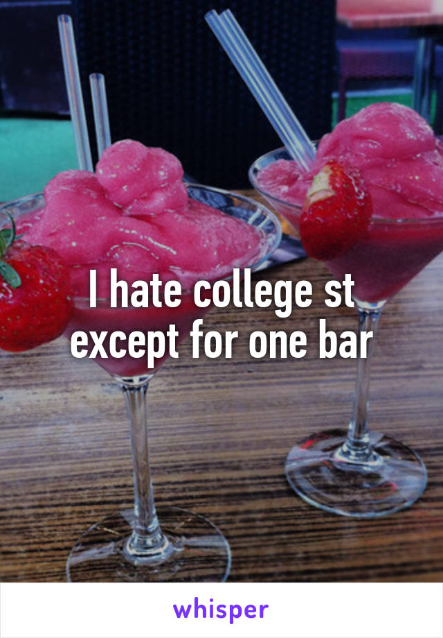 I hate college st except for one bar